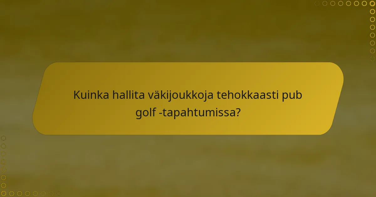Kuinka hallita väkijoukkoja tehokkaasti pub golf -tapahtumissa?
