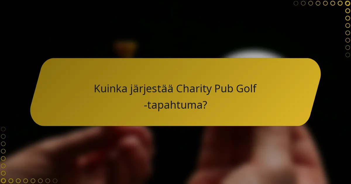 Kuinka järjestää Charity Pub Golf -tapahtuma?