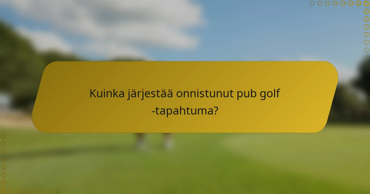 Kuinka järjestää onnistunut pub golf -tapahtuma?