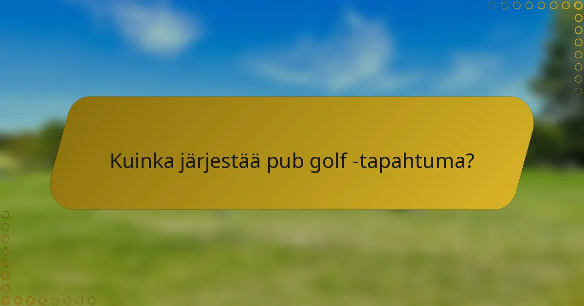 Kuinka järjestää pub golf -tapahtuma?