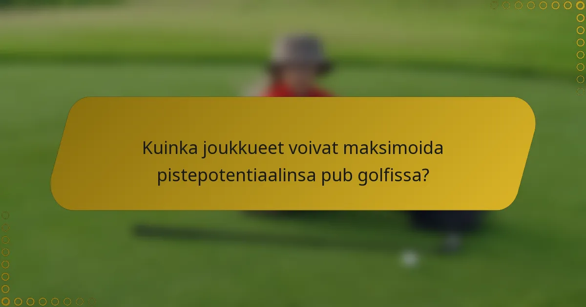Kuinka joukkueet voivat maksimoida pistepotentiaalinsa pub golfissa?