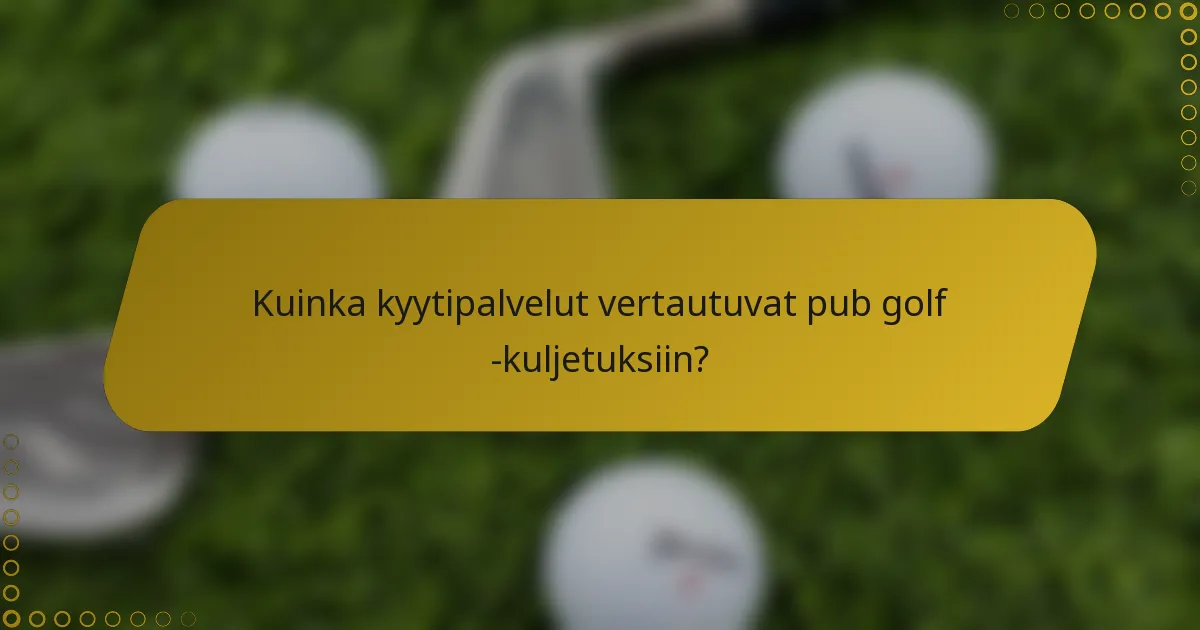 Kuinka kyytipalvelut vertautuvat pub golf -kuljetuksiin?