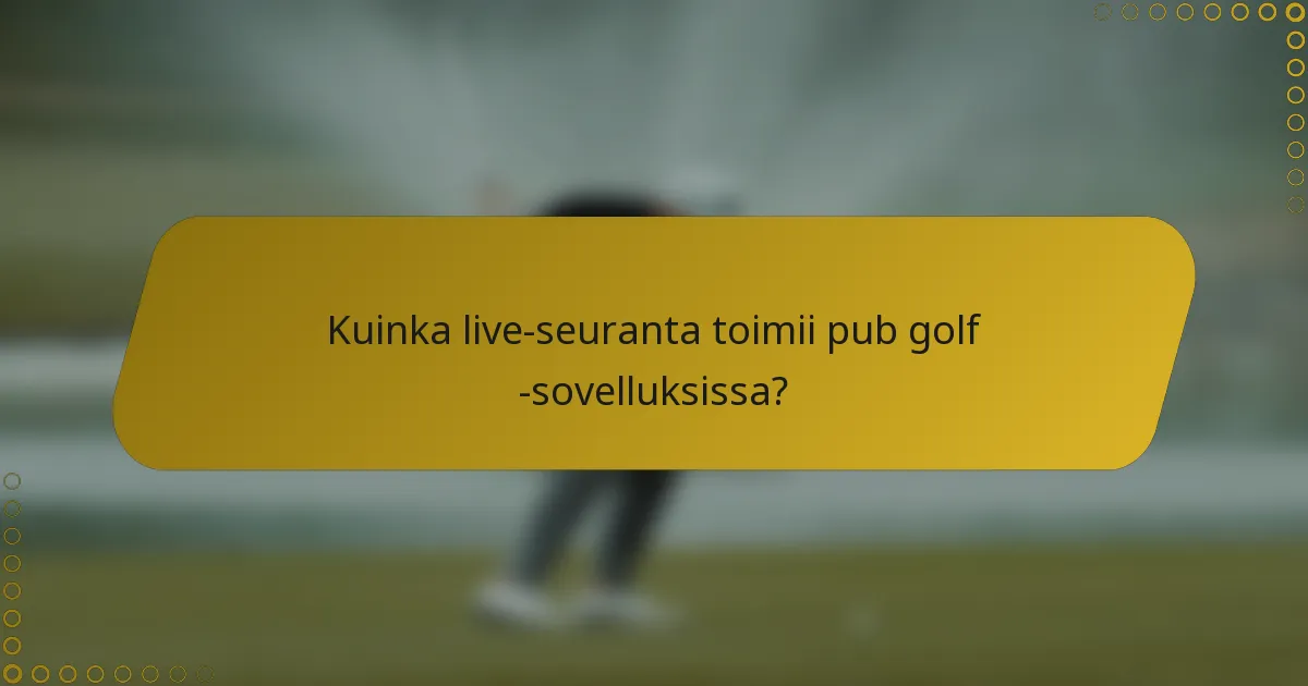 Kuinka live-seuranta toimii pub golf -sovelluksissa?