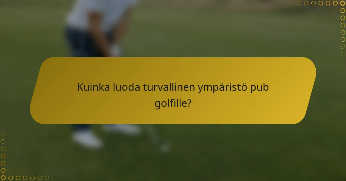 Kuinka luoda turvallinen ympäristö pub golfille?