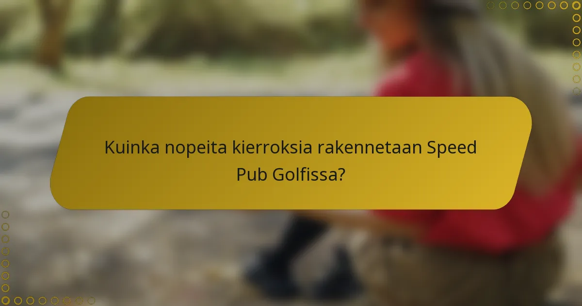 Kuinka nopeita kierroksia rakennetaan Speed Pub Golfissa?
