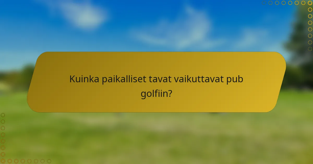 Kuinka paikalliset tavat vaikuttavat pub golfiin?