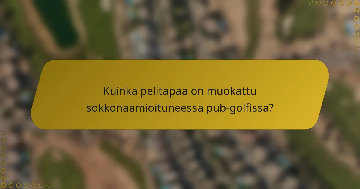 Kuinka pelitapaa on muokattu sokkonaamioituneessa pub-golfissa?