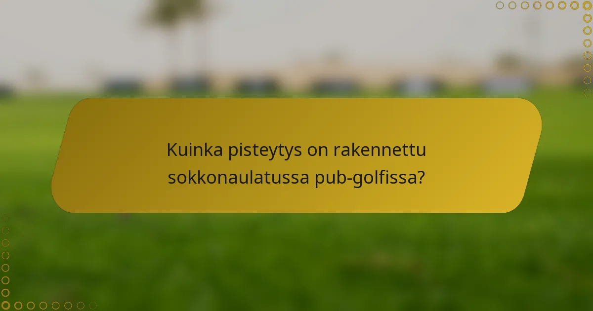 Kuinka pisteytys on rakennettu sokkonaulatussa pub-golfissa?