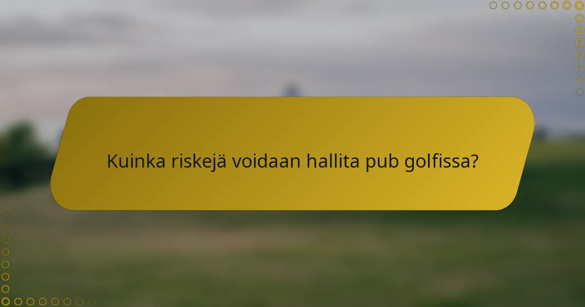 Kuinka riskejä voidaan hallita pub golfissa?