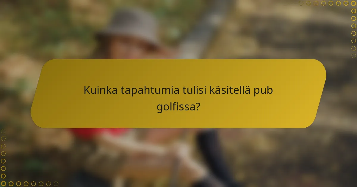 Kuinka tapahtumia tulisi käsitellä pub golfissa?