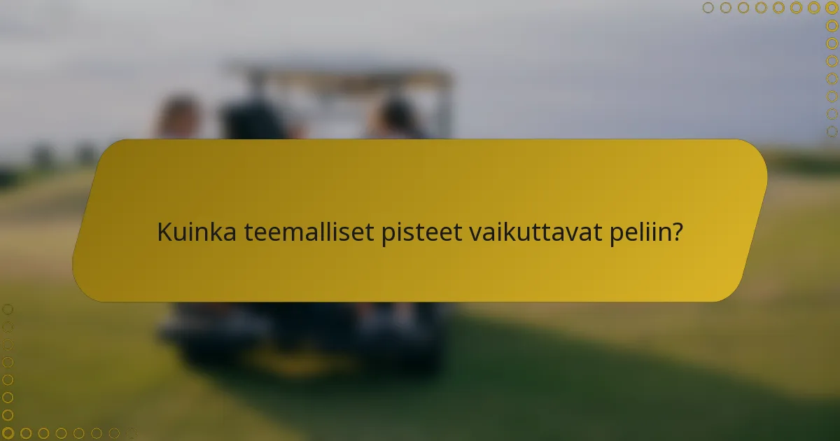 Kuinka teemalliset pisteet vaikuttavat peliin?
