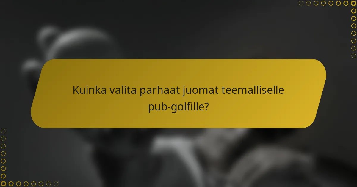 Kuinka valita parhaat juomat teemalliselle pub-golfille?