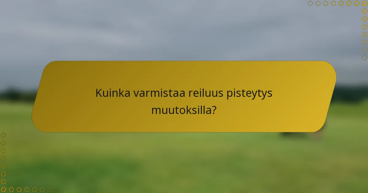 Kuinka varmistaa reiluus pisteytys muutoksilla?