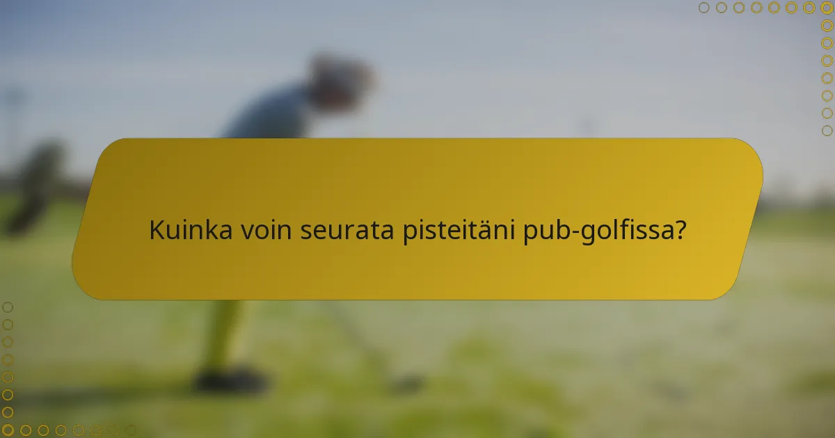 Kuinka voin seurata pisteitäni pub-golfissa?