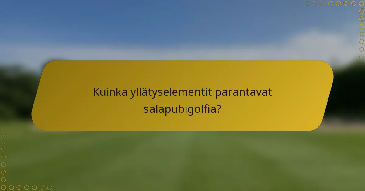 Kuinka yllätyselementit parantavat salapubigolfia?