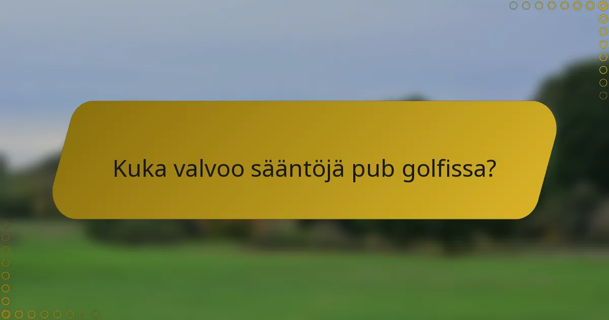 Kuka valvoo sääntöjä pub golfissa?