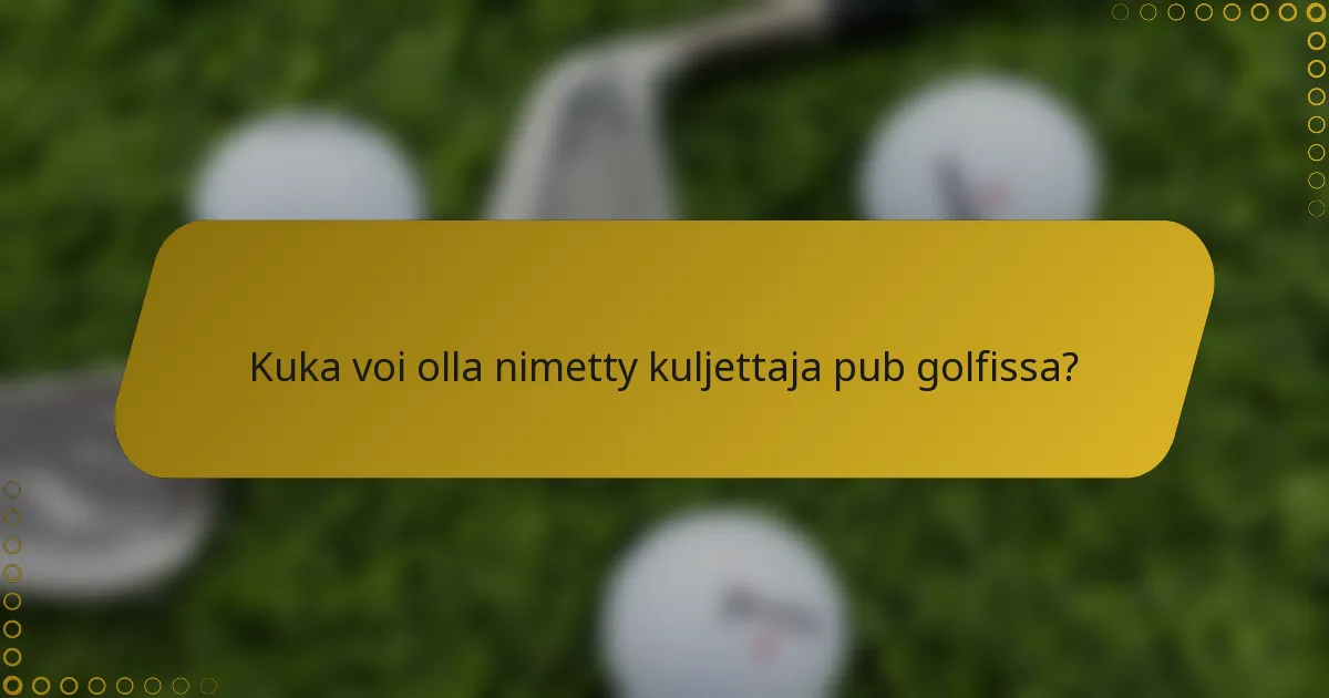 Kuka voi olla nimetty kuljettaja pub golfissa?