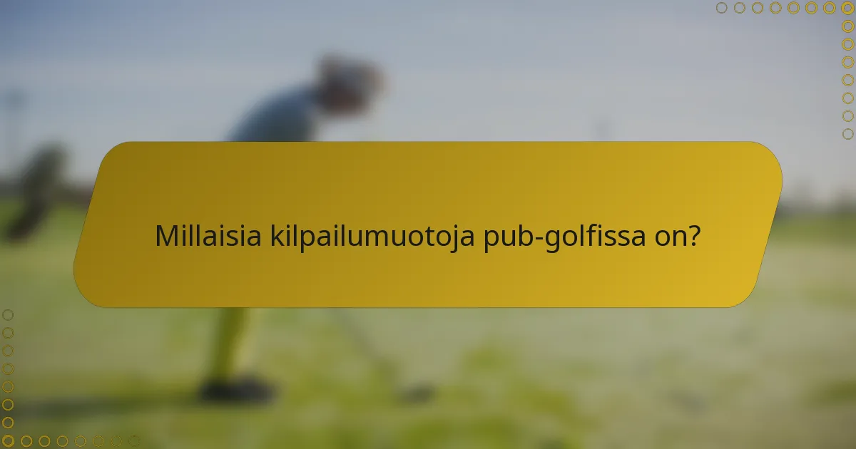 Millaisia kilpailumuotoja pub-golfissa on?
