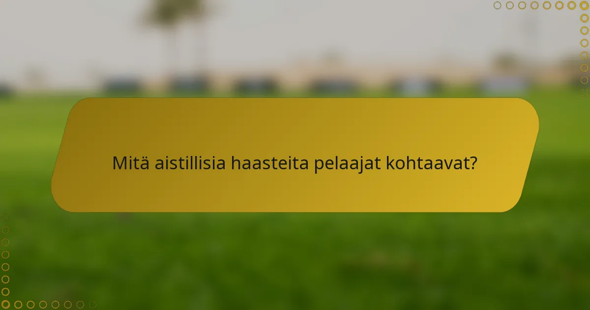Mitä aistillisia haasteita pelaajat kohtaavat?