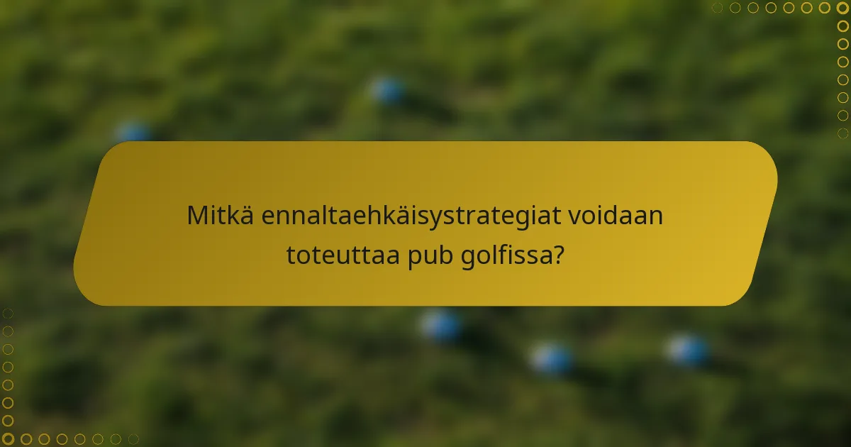 Mitkä ennaltaehkäisystrategiat voidaan toteuttaa pub golfissa?