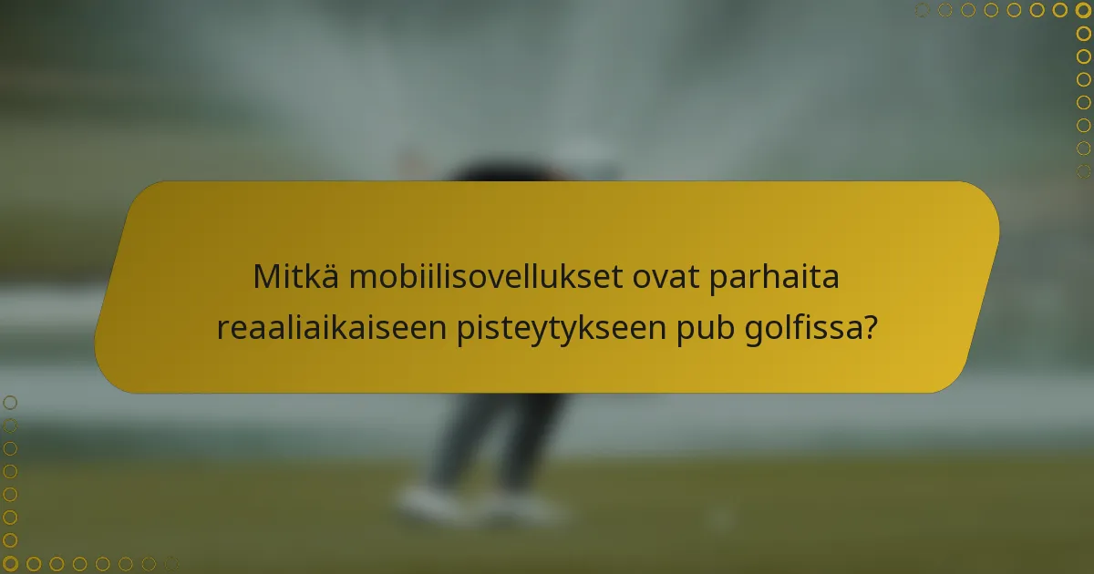 Mitkä mobiilisovellukset ovat parhaita reaaliaikaiseen pisteytykseen pub golfissa?
