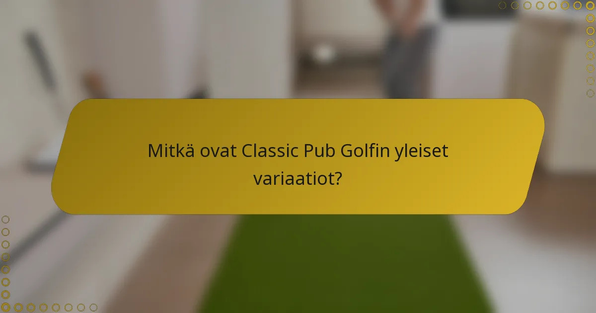 Mitkä ovat Classic Pub Golfin yleiset variaatiot?