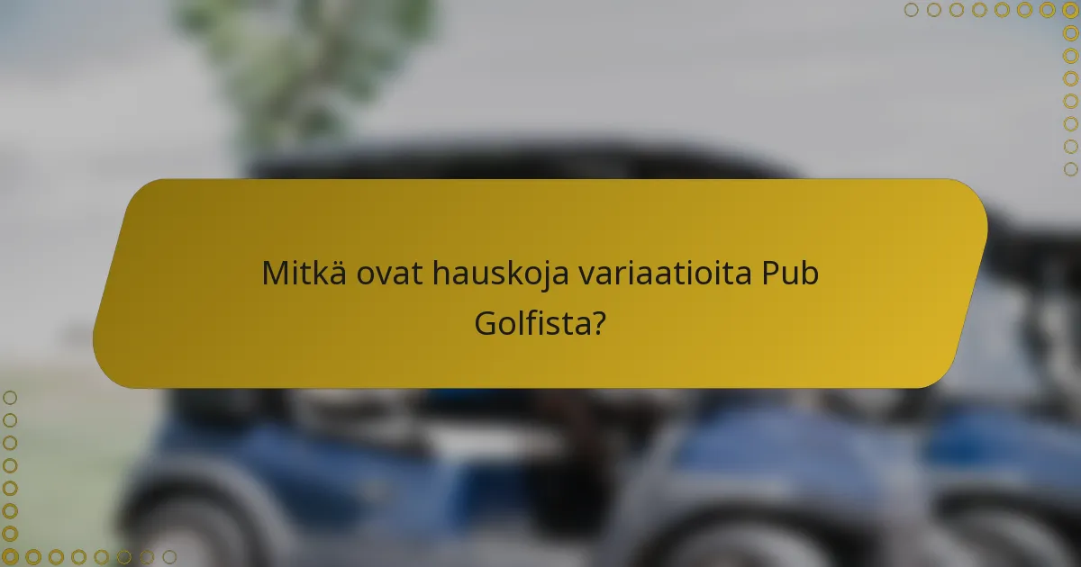Mitkä ovat hauskoja variaatioita Pub Golfista?
