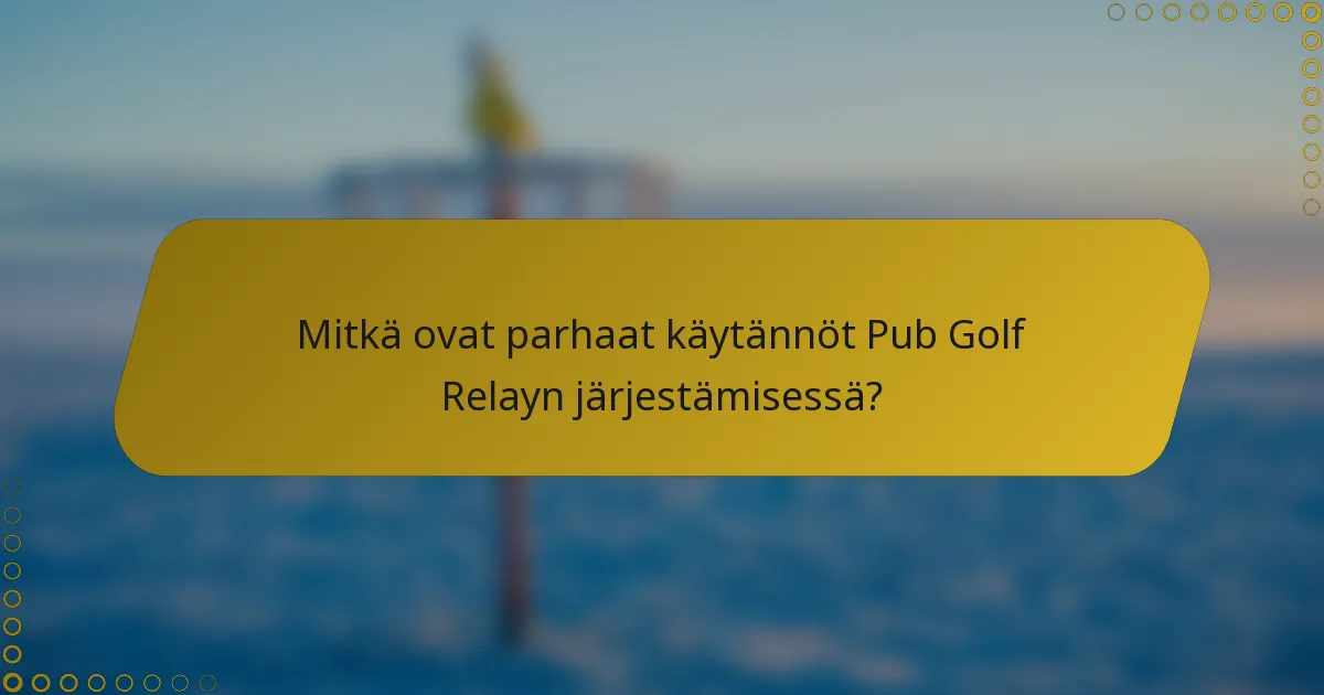 Mitkä ovat parhaat käytännöt Pub Golf Relayn järjestämisessä?
