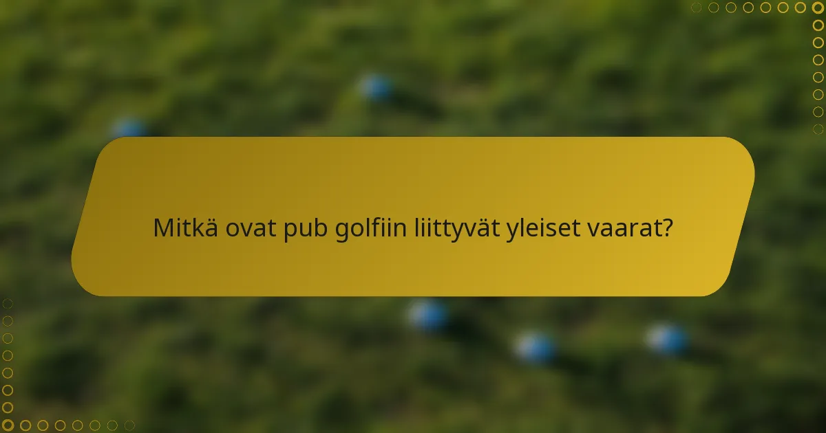 Mitkä ovat pub golfiin liittyvät yleiset vaarat?