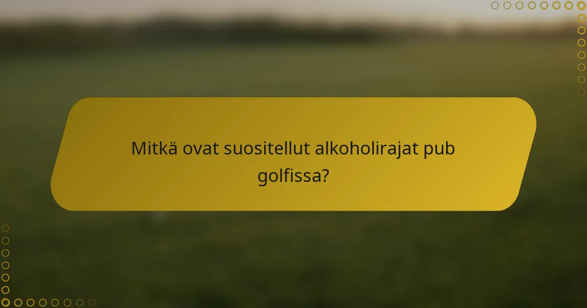 Mitkä ovat suositellut alkoholirajat pub golfissa?