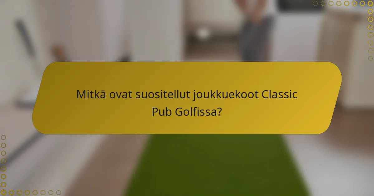 Mitkä ovat suositellut joukkuekoot Classic Pub Golfissa?
