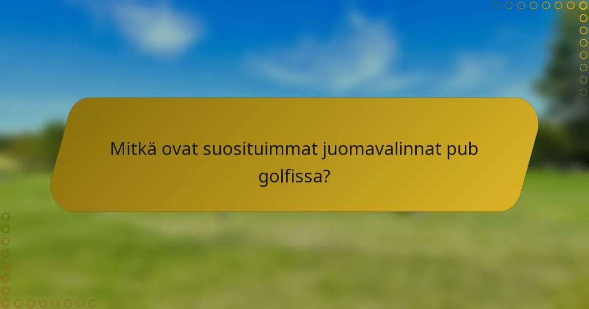 Mitkä ovat suosituimmat juomavalinnat pub golfissa?