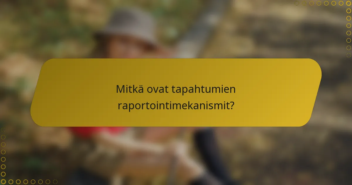 Mitkä ovat tapahtumien raportointimekanismit?