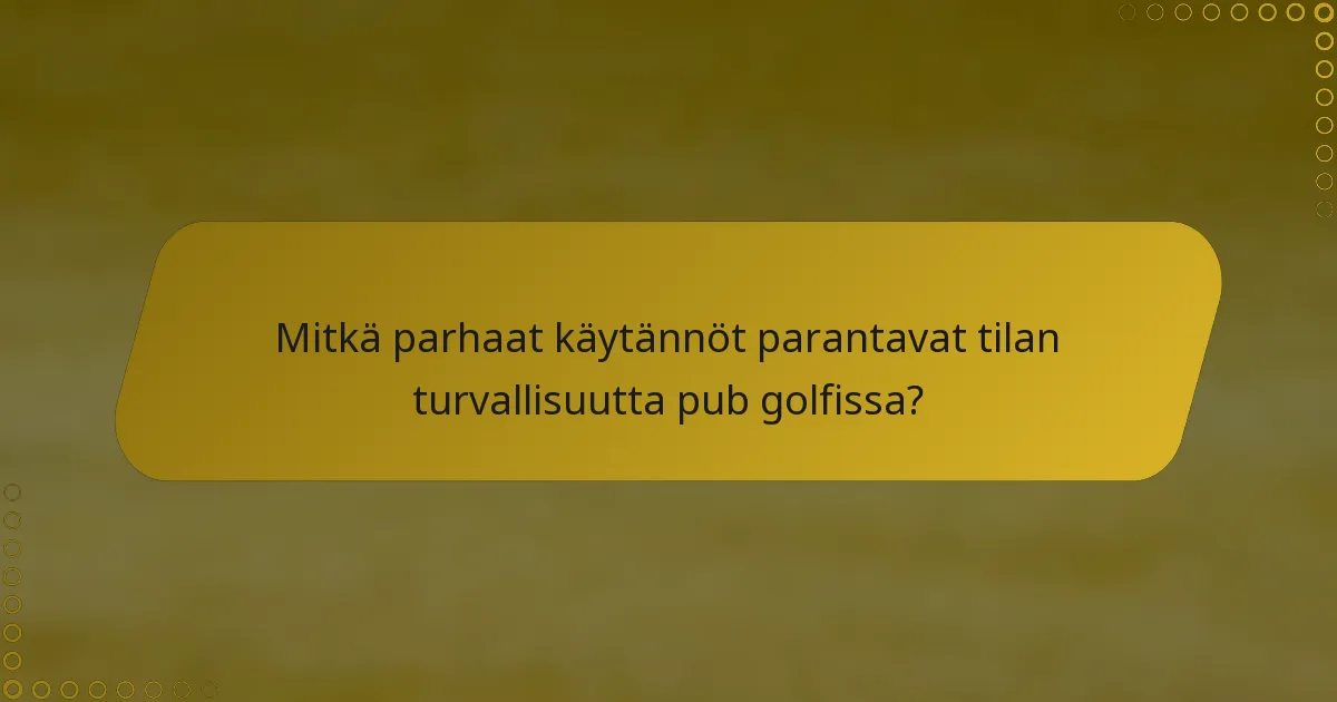 Mitkä parhaat käytännöt parantavat tilan turvallisuutta pub golfissa?