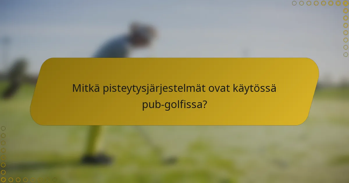 Mitkä pisteytysjärjestelmät ovat käytössä pub-golfissa?