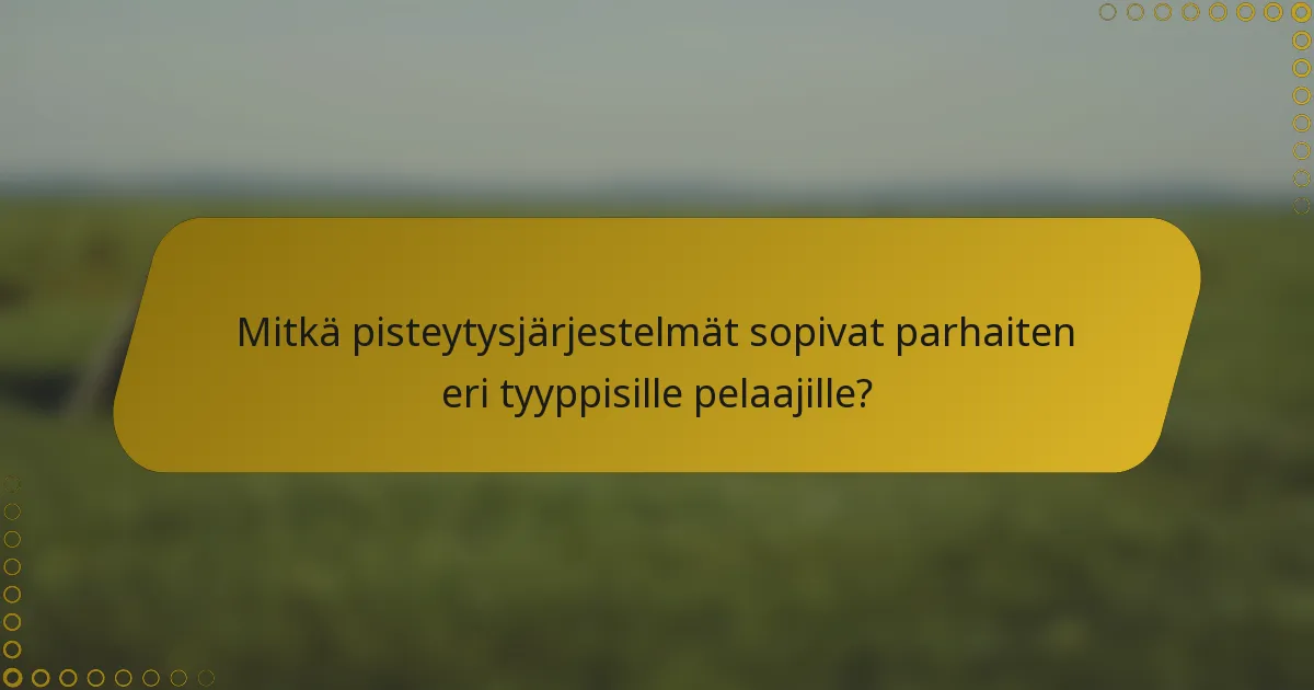 Mitkä pisteytysjärjestelmät sopivat parhaiten eri tyyppisille pelaajille?