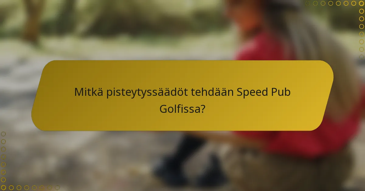 Mitkä pisteytyssäädöt tehdään Speed Pub Golfissa?