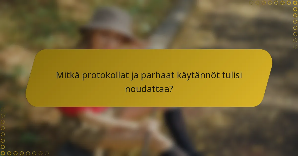 Mitkä protokollat ja parhaat käytännöt tulisi noudattaa?
