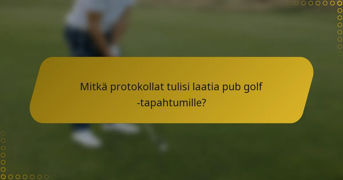 Mitkä protokollat tulisi laatia pub golf -tapahtumille?