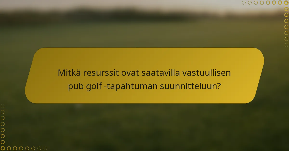 Mitkä resurssit ovat saatavilla vastuullisen pub golf -tapahtuman suunnitteluun?
