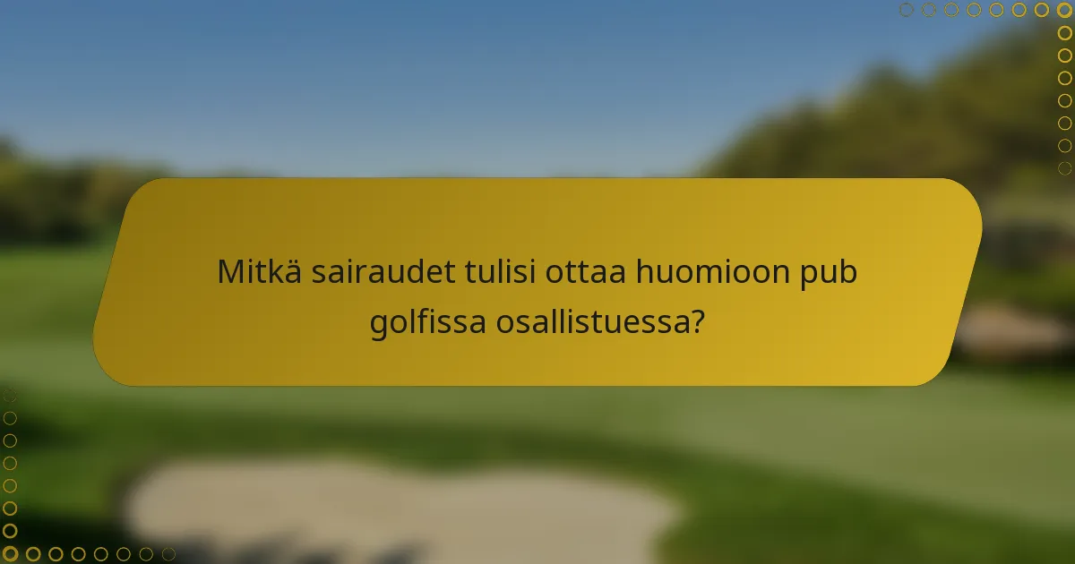Mitkä sairaudet tulisi ottaa huomioon pub golfissa osallistuessa?