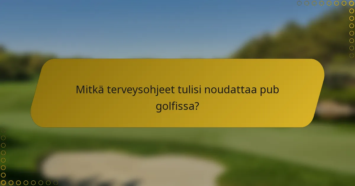 Mitkä terveysohjeet tulisi noudattaa pub golfissa?