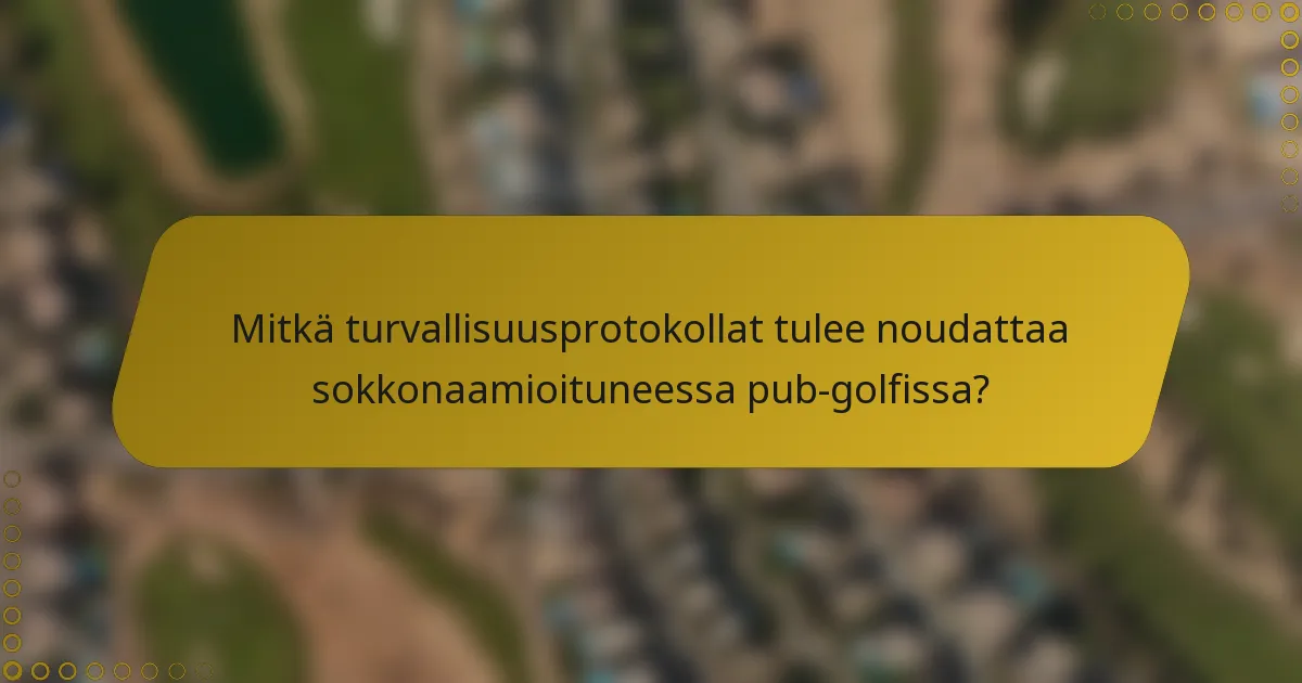 Mitkä turvallisuusprotokollat tulee noudattaa sokkonaamioituneessa pub-golfissa?