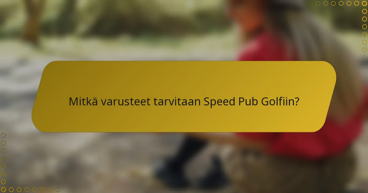 Mitkä varusteet tarvitaan Speed Pub Golfiin?