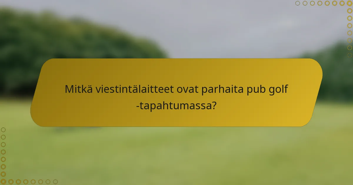 Mitkä viestintälaitteet ovat parhaita pub golf -tapahtumassa?